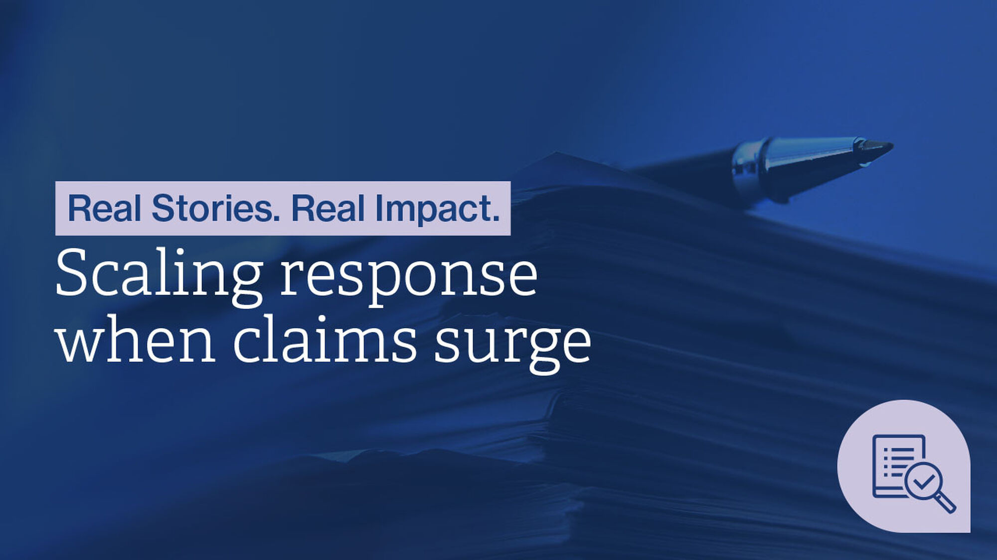 Text on a blue background reads "Real Stories. Real Impact." with the phrase "Scaling response when claims surge" and a pen next to a stack of papers