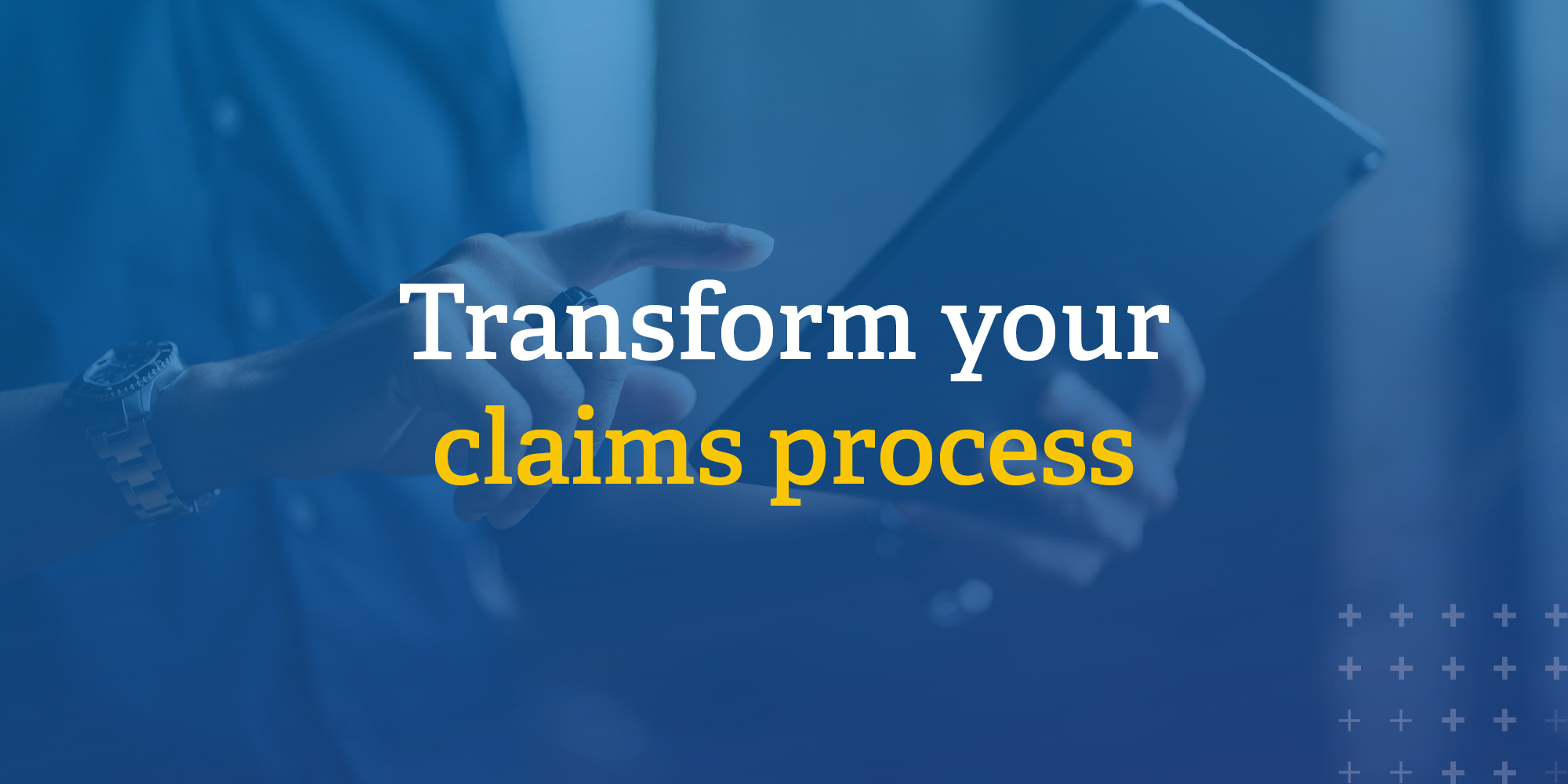 Transform your claims process